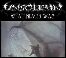 Unsolemn : What Never Was